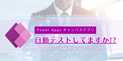 Power Apps キャンバスアプリ、自動テストしてますか？！