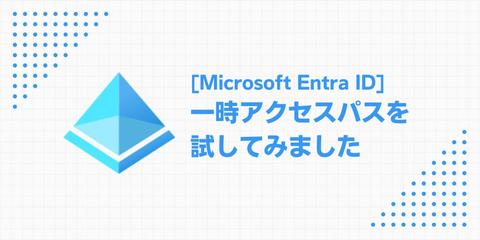 [Microsoft Entra ID]一時アクセスパスを試してみました。