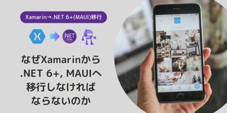 なぜXamarinから.NET 6+, MAUIへ移行しなければならないのか