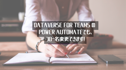 Dataverse for Teams の Power Automateでも、フロー名変更できます！