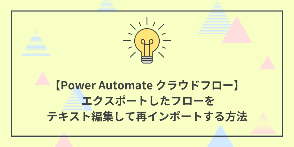 【Power Automate クラウドフロー】 エクスポートしたフローをテキスト編集して再インポートする方法.png